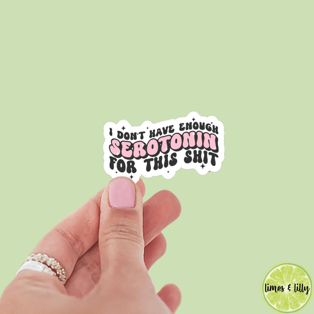 I Don’t Have Enough Serotonin for This Shit Vinyl Sticker | Book Sticker | Water Bottle Sticker | Kindle Sticker | Mental Health | Funny