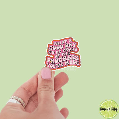 What a Good Day to Be Proud of the Progress You’ve Made Vinyl Sticker | Kindle Stickers | Positivity Affirmation | Quote