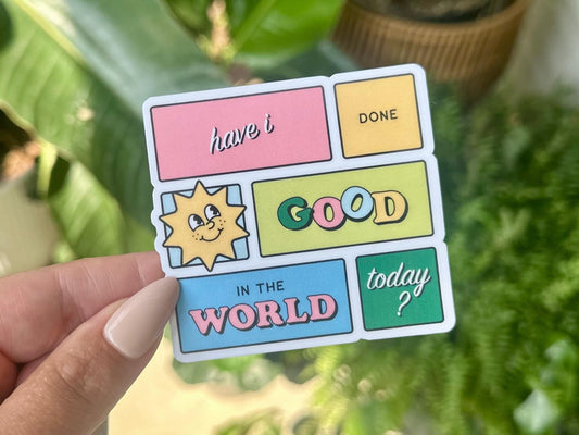 Have I Done Good In The World Today Waterproof Sticker, Mental Health Stickers, Handdrawn Art, Bestfriend Gifts, Positivity