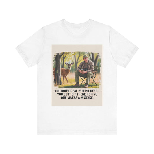 Hunting Humor Tee, You Don't Really Hunt Deer Shirt, Unisex Short Sleeve Tee, Funny Gift for Hunters, Outdoor Apparel, Nature Lover T-Shirt