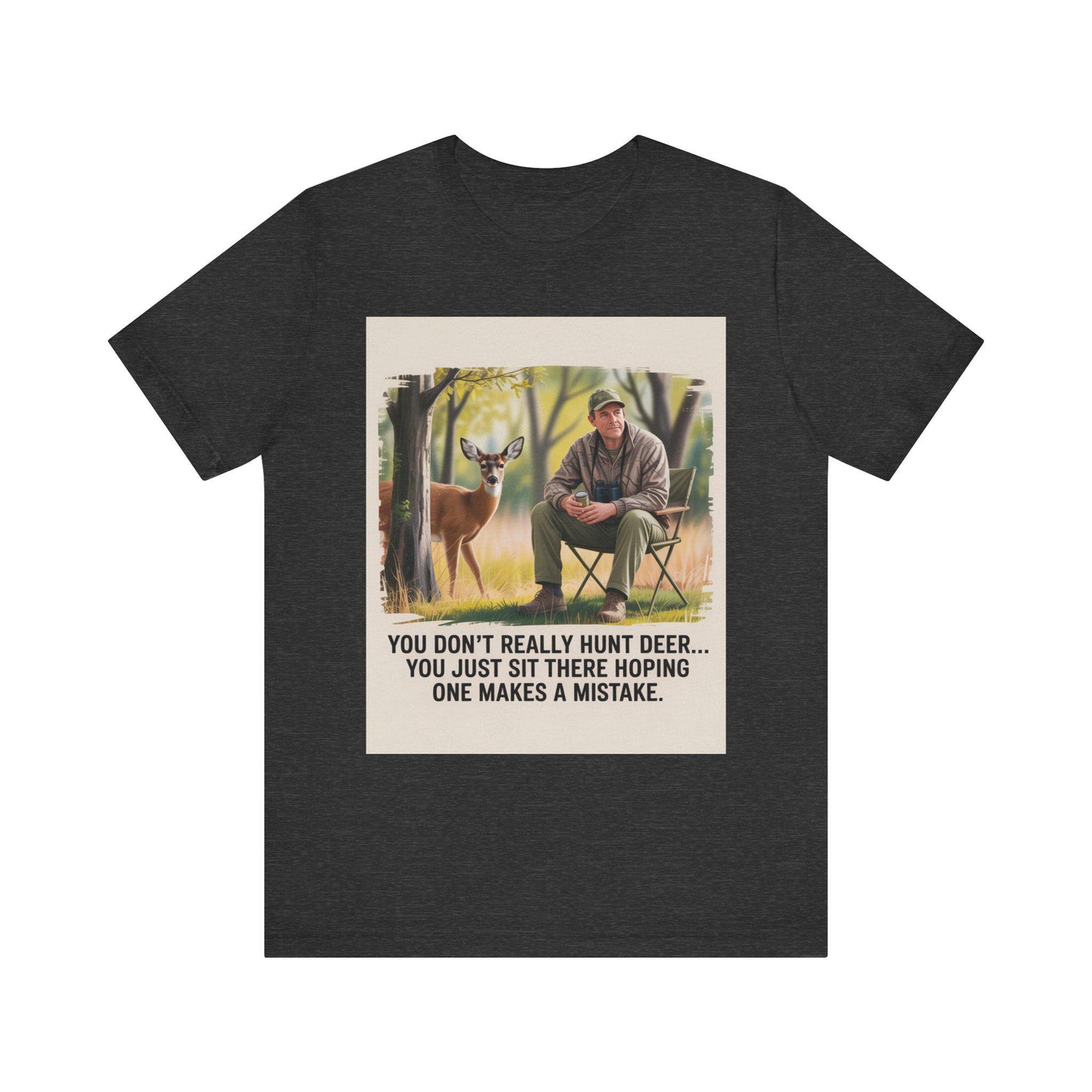 Hunting Humor Tee, You Don't Really Hunt Deer Shirt, Unisex Short Sleeve Tee, Funny Gift for Hunters, Outdoor Apparel, Nature Lover T-Shirt