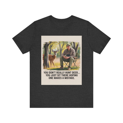 Hunting Humor Tee, You Don't Really Hunt Deer Shirt, Unisex Short Sleeve Tee, Funny Gift for Hunters, Outdoor Apparel, Nature Lover T-Shirt