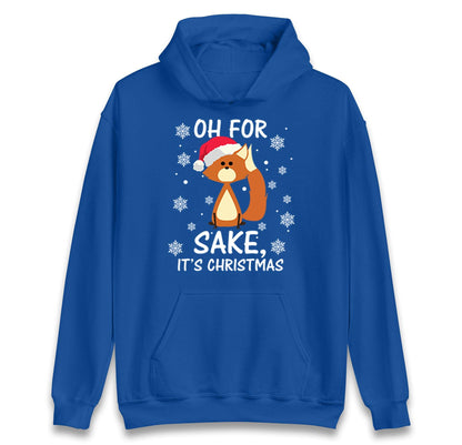 Oh For Fox Sake Its Christmas Funny Christmas Jumper, Xmas Rude Adults Humorous Hoodie, Christmas T Shirt