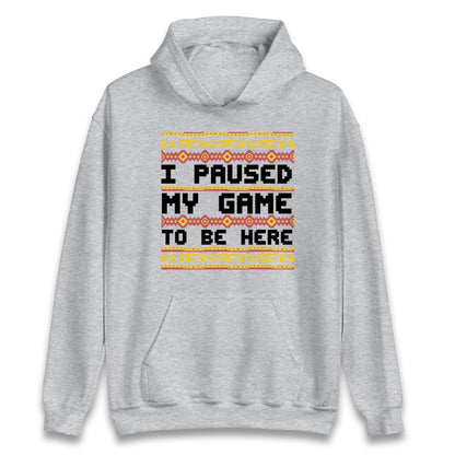 I Paused My Game To Be Here Christmas Jumper, Funny Xmas Gaming , Christmas Gamers Gift Xmas Hoodie