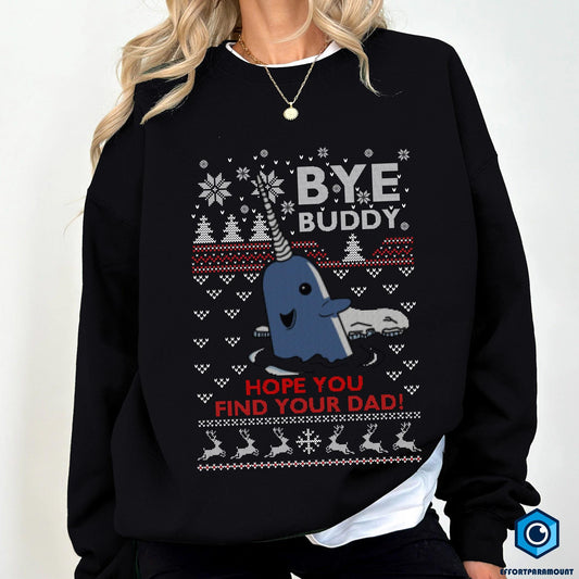 Buddy Elf Ugly Christmas sweatshirt, Bye Buddy Hope You Find Your Dad Ugly Sweatshirt, Christmas Movie Ugly sweatshirt, Buddy The Elf Shirt