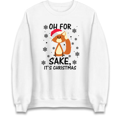 Oh For Fox Sake Its Christmas Funny Christmas Jumper, Xmas Rude Adults Humorous Hoodie, Christmas T Shirt
