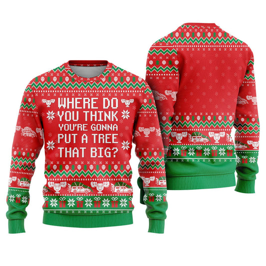 Where Do You Think You're Gonna Put A Tree That Big Ugly Christmas Sweater, Griswold Family Sweatshirt, Christmas Vacation, Xmas Movie Party