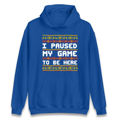 I Paused My Game To Be Here Christmas Jumper, Funny Xmas Gaming , Christmas Gamers Gift Xmas Hoodie