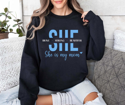 She Brave - Strong - Beautiful She Is My Mom Sweatshirt, Mom Shirt, Gift for Mother's Day
