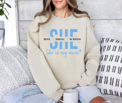 She Brave - Strong - Beautiful She Is My Mom Sweatshirt, Mom Shirt, Gift for Mother's Day