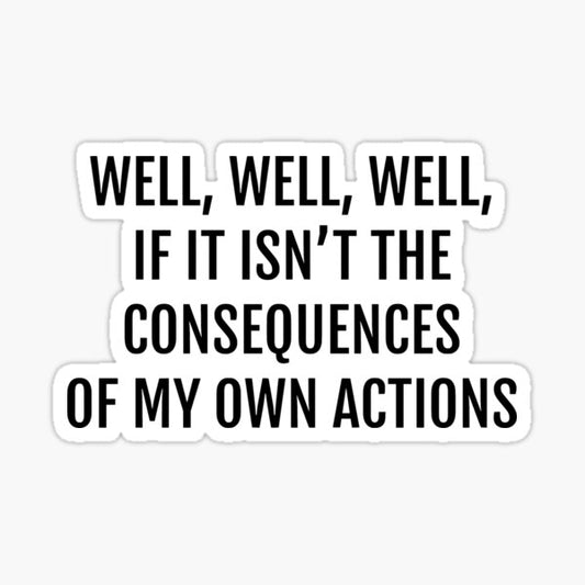 well well well, if it isnt the consequences of my own actions Sticker
