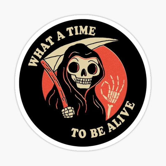 What A Time To Be Alive Sticker