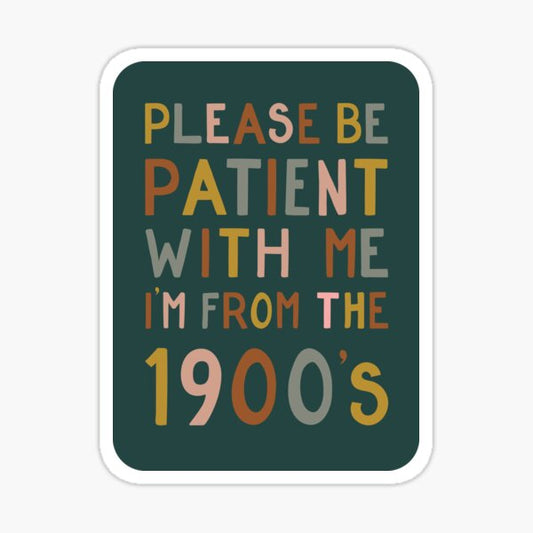 Please be patient with me, I'm from the 1900's Sticker