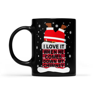 I Love It When He Comes Down My Chimney Funny Christmas Santa  Black Mug Gift For Christmas