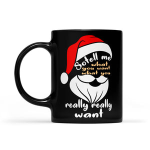 So Tell Me What You Want Really Want Christmas -  Black Mug Gift For Christmas