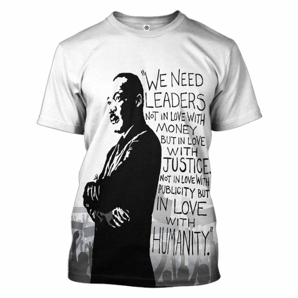 3D Martin Luther King We Need Leaders Not In Love With Money Tshirt Hoodie Apparel