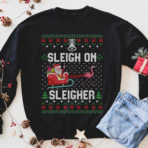 Sleigh on sleigher , ugly sweatshirt funny christmas - Funny sweatshirt gifts christmas ugly sweater for men and women