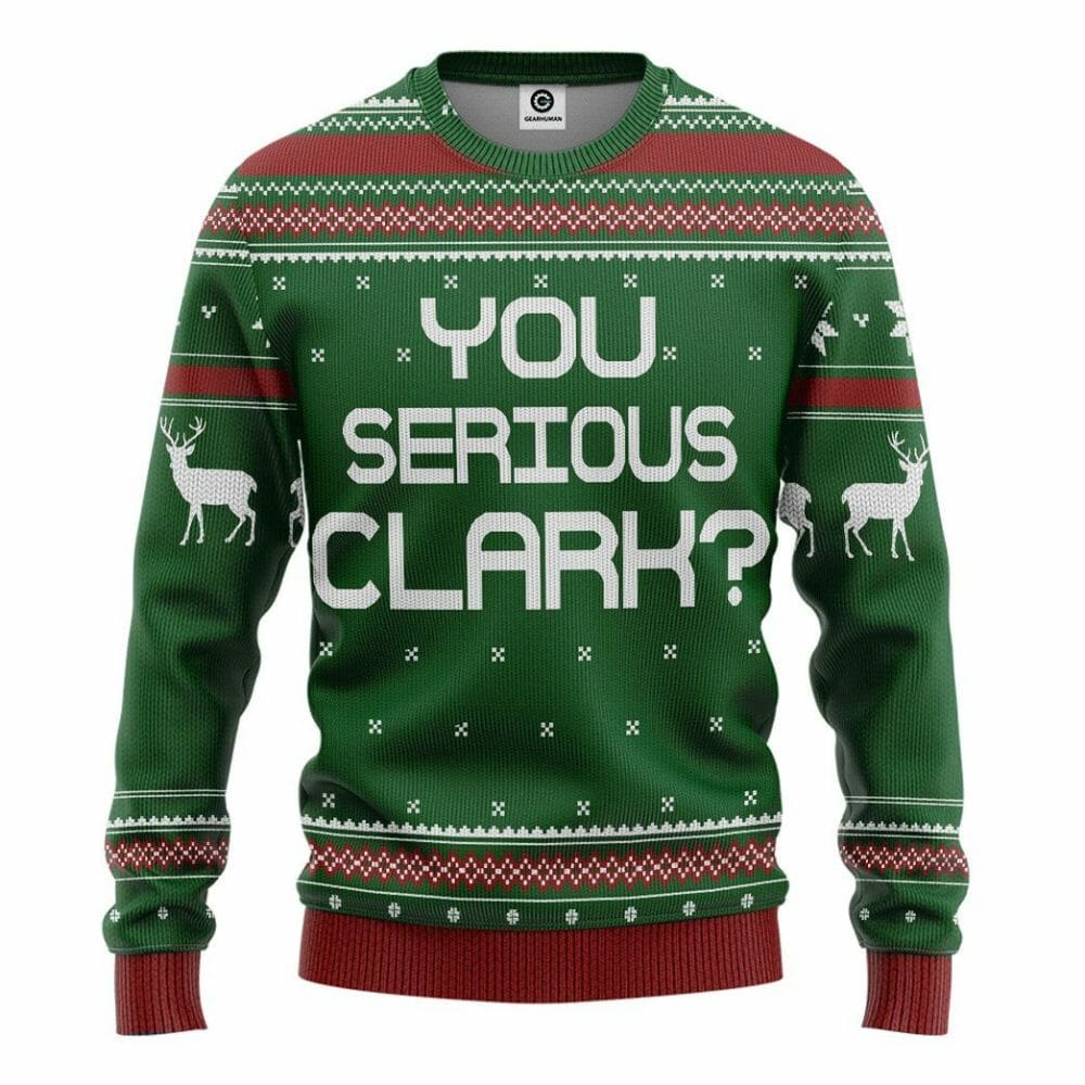 3D You Serious Clark Green National Lampoons Christmas Vacation Ugly Sweater Custom Tshirt Hoodie Apparel