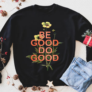 Be Good Do Good - Funny sweatshirt gifts christmas ugly sweater for men and women