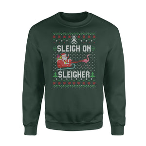 Sleigh on sleigher , ugly sweatshirt funny christmas - Funny sweatshirt gifts christmas ugly sweater for men and women