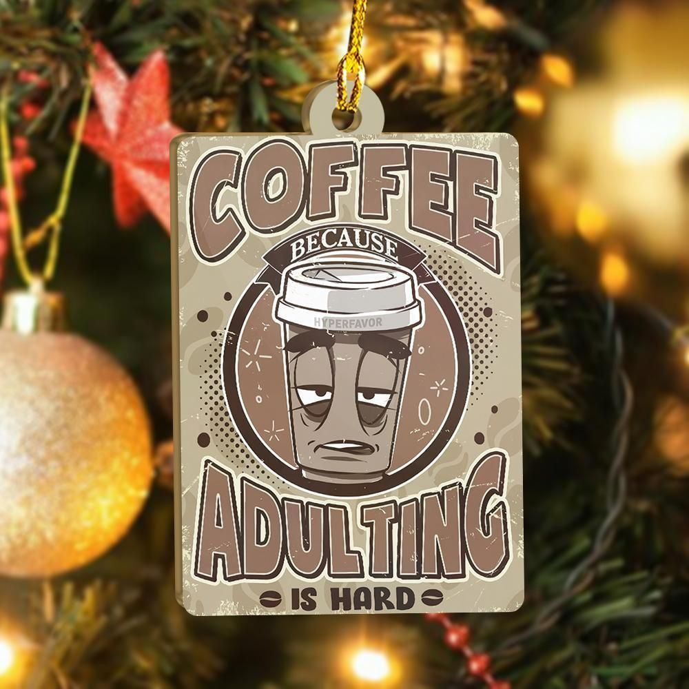 Coffee Because Adulting Is Hard Ornament, Christmas Gift, Christmas Decoration