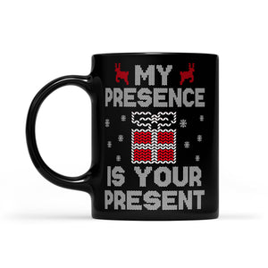 Funny Christmas Outfit - My Presence Is Your Present  Black Mug Gift For Christmas