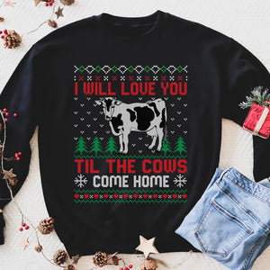 I will love you til the cows come home - Funny sweatshirt gifts christmas ugly sweater for men and women