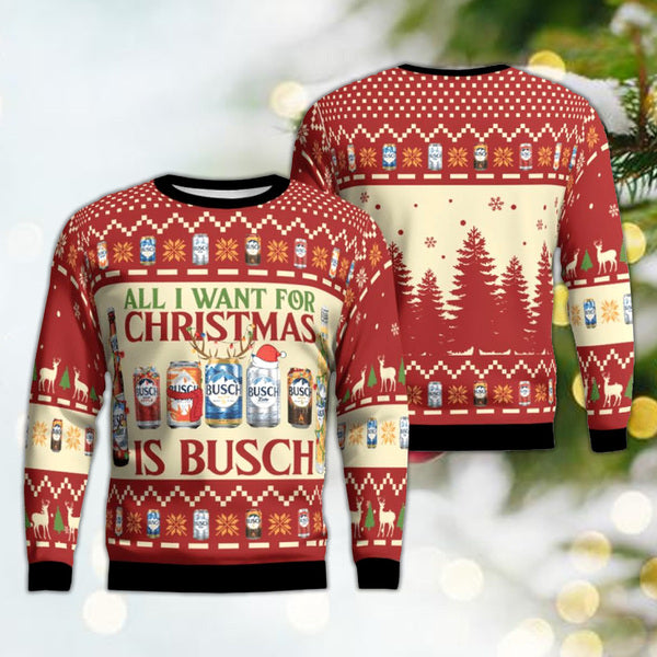All I Want For Christmas Is Busch Ugly Sweater, Christmas Ugly Sweater,Christmas Gift,Gift Christmas 2022