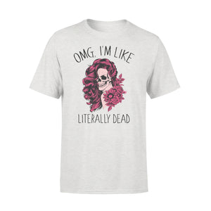 Omg I'm like literally dead funny T-shirt