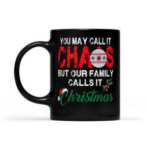 You May Call It Chaos But Our Family Calls It Christmas Gift -  Black Mug Gift For Christmas