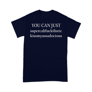 You Can Just Supercalifuckilistic Kissmyassadocious Funny - Standard T-shirt  Tee Shirt Gift For Christmas