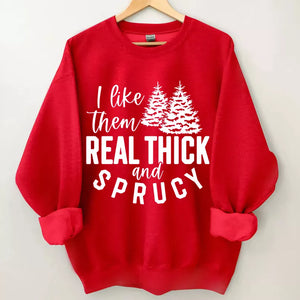 I like them real thick and sprucy sweatshirt, Christmas Shirt, Christmas Sweatshirt Cute, Christmas Winter Sweatshirt