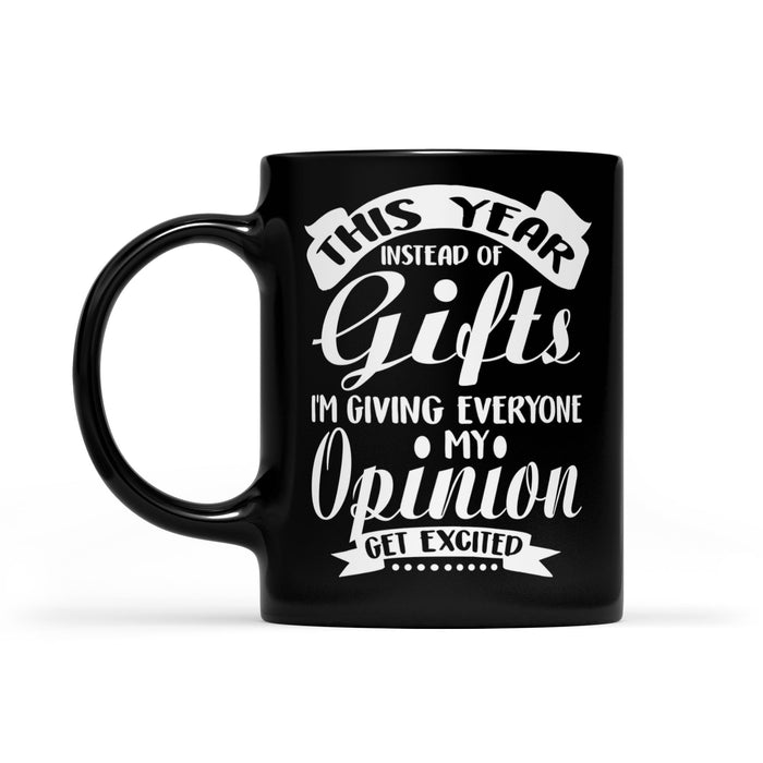 Instead Of Gifts I'm Giving Everyone My Opinion Christmas  Black Mug Gift For Christmas