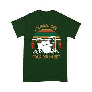 I teabagged your drum sert - Standard T-shirt Tee Shirt Gift For Christmas