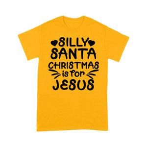 Silly Santa Christmas is For Jesus Sweet Gift - Standard T-shirt  Tee Shirt Gift For Christmas