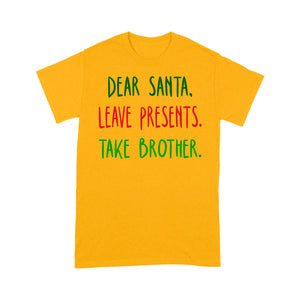 Dear santa leave presents. take brother. Tee Shirt Gift For Christmas