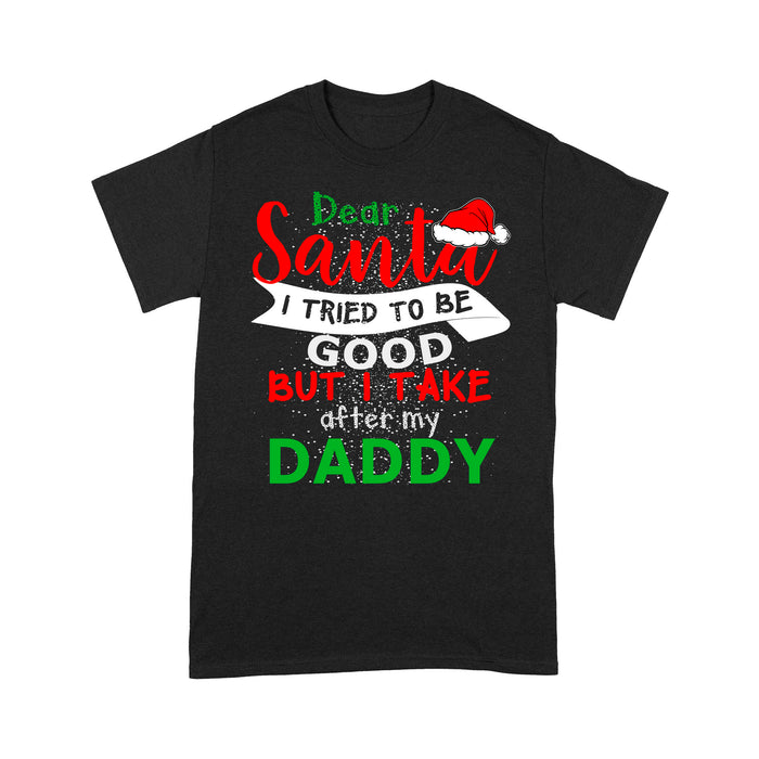 Dear Santa I Tried To Be Good But I Take After My Daddy Tee Shirt Gift For Christmas