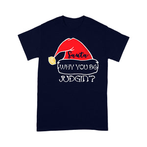 Santa Why You Be Judgin' Funny Christmas Gift - Standard T-shirt  Tee Shirt Gift For Christmas