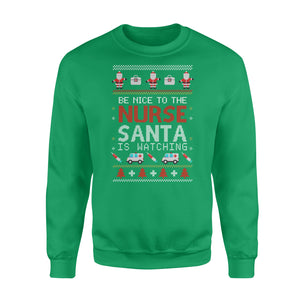 Be nice to the nurse Santa is watching nurse women sweatshirt funny sweatshirt gifts christmas ugly sweater for men and women