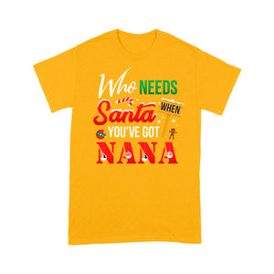 Who Needs Santa When You've Got Nana Funny Christmas - Standard T-shirt  Tee Shirt Gift For Christmas