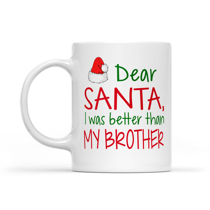 Dear Santa I Was Better Than My Brother Funny Christmas White Mug Gift For Christmas