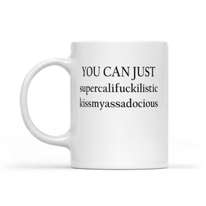 You Can Just Supercalifuckilistic Kissmyassadocious Funny White Mug Gift For Christmas