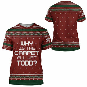 3D Why Is The Carpet All Wet Todd National Lampoon Christmas Vacation Ugly Sweater Custom Tshirt Hoodie Apparel