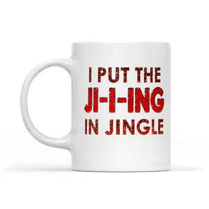 I Put The Ji-i-ing In Jingle Funny Christmas  White Mug Gift For Christmas