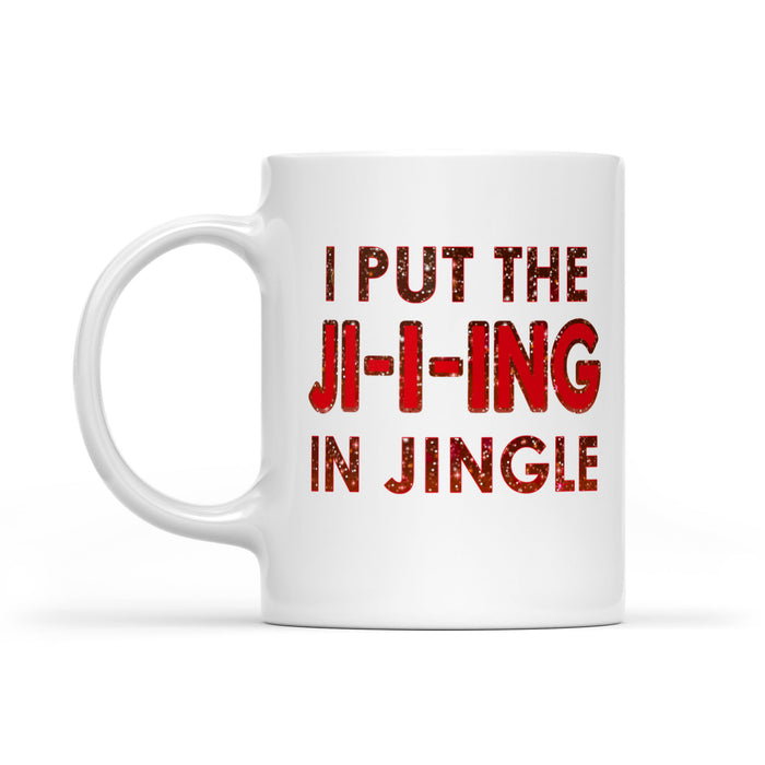 I Put The Ji-i-ing In Jingle Funny Christmas  White Mug Gift For Christmas
