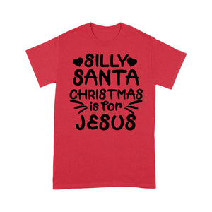 Silly Santa Christmas is For Jesus Sweet Gift - Standard T-shirt  Tee Shirt Gift For Christmas