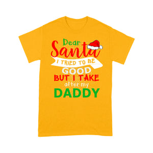 Dear Santa I Tried To Be Good But I Take After My Daddy Tee Shirt Gift For Christmas
