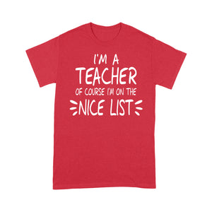 I'm a Teacher Of Course I'm On The Nice List Funny Christmas Tee Shirt Gift For Christmas