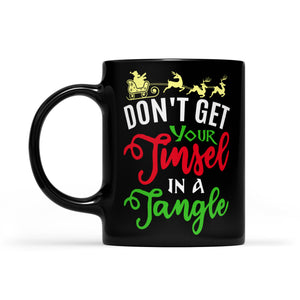 Don't Get Your Tinsel In A Tangle Funny Christmas  Black Mug Gift For Christmas