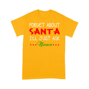 Forget About Santa I'll Just Ask Nana Funny Christmas Family  Tee Shirt Gift For Christmas